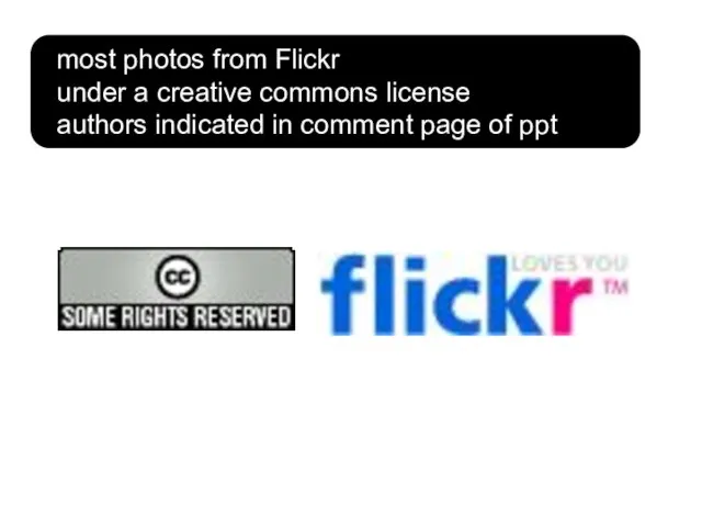 most photos from Flickr under a creative commons license authors indicated in comment page of ppt