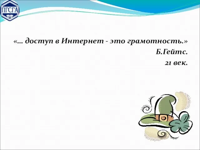 «… доступ в Интернет - это грамотность.» Б.Гейтс. 21 век.