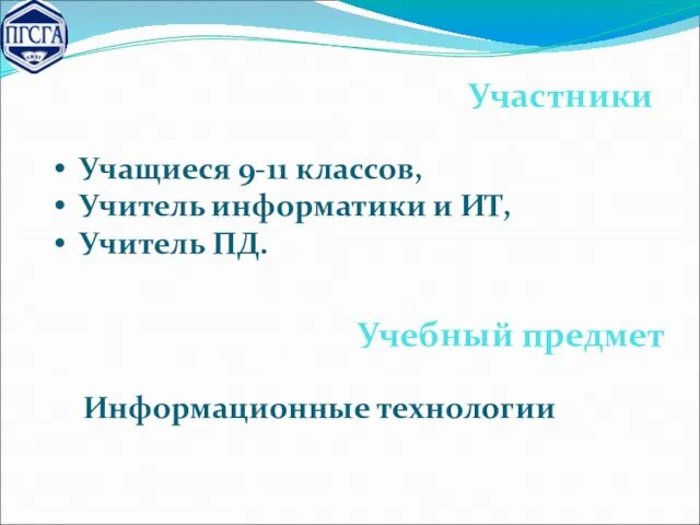 Участники Учащиеся 9-11 классов, Учитель информатики и ИТ, Учитель ПД. Информационные технологии Учебный предмет