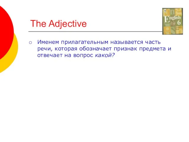 The Adjective Именем прилагательным называется часть речи, которая обозначает признак предмета и отвечает на вопрос какой?