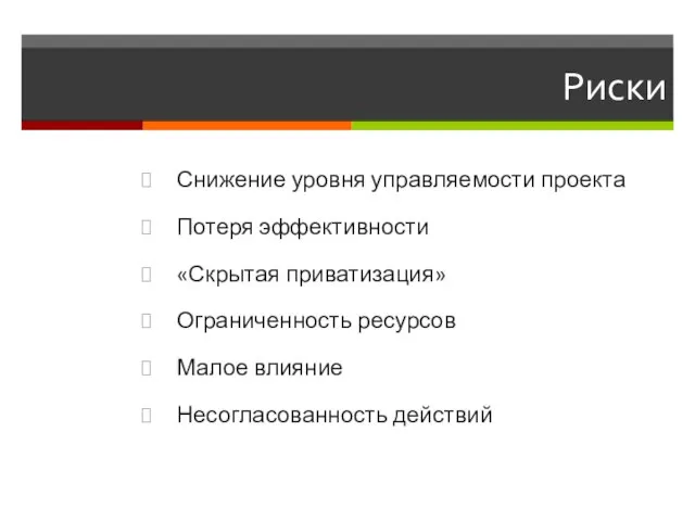 Риски Снижение уровня управляемости проекта Потеря эффективности «Скрытая приватизация» Ограниченность ресурсов Малое влияние Несогласованность действий