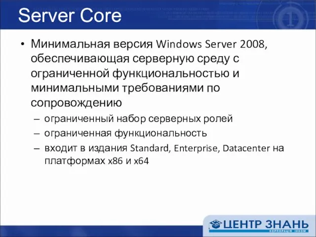 Server Core Минимальная версия Windows Server 2008, обеспечивающая серверную среду с ограниченной