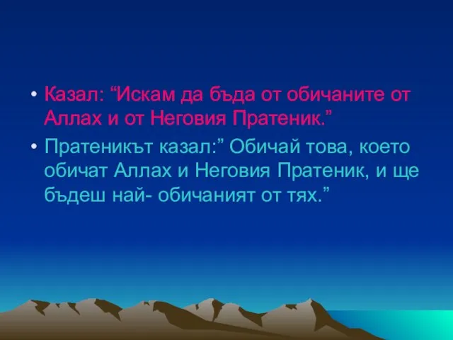 Казал: “Искам да бъда от обичаните от Аллах и от Неговия Пратеник.”