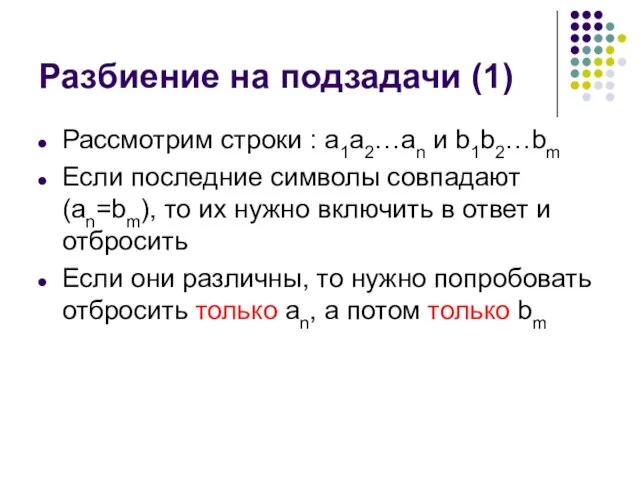 Разбиение на подзадачи (1) Рассмотрим строки : a1a2…an и b1b2…bm Если последние