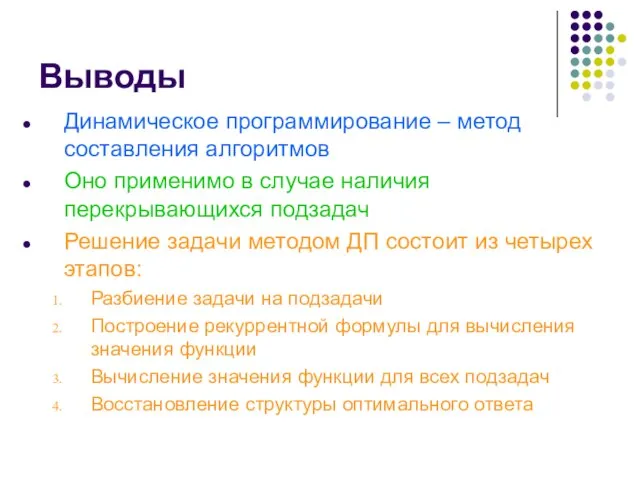 Выводы Динамическое программирование – метод составления алгоритмов Оно применимо в случае наличия