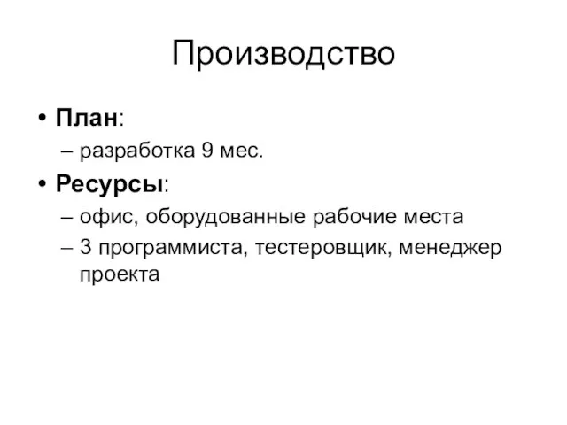 Производство План: разработка 9 мес. Ресурсы: офис, оборудованные рабочие места 3 программиста, тестеровщик, менеджер проекта