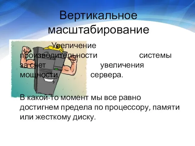 Вертикальное масштабирование Увеличение производительности системы за счет увеличения мощности сервера. В какой-то