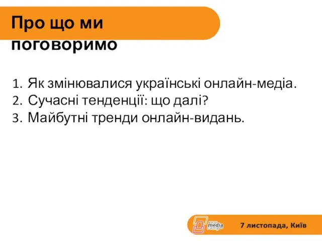 Про що ми поговоримо Як змінювалися українські онлайн-медіа. Сучасні тенденції: що далі? Майбутні тренди онлайн-видань.