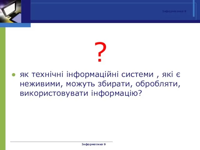 Інформатика 9 ? як технічні інформаційні системи , які є неживими, можуть