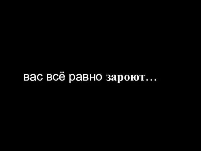 вас всё равно зароют…