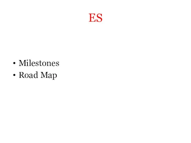 ES Milestones Road Map