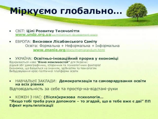 Міркуємо глобально… СВІТ: Цілі Розвитку Тисячоліття www.undp.org.ua/ua/millennium-development-goals ЕВРОПА: Висновки Лісабонського Саміту Освіта: