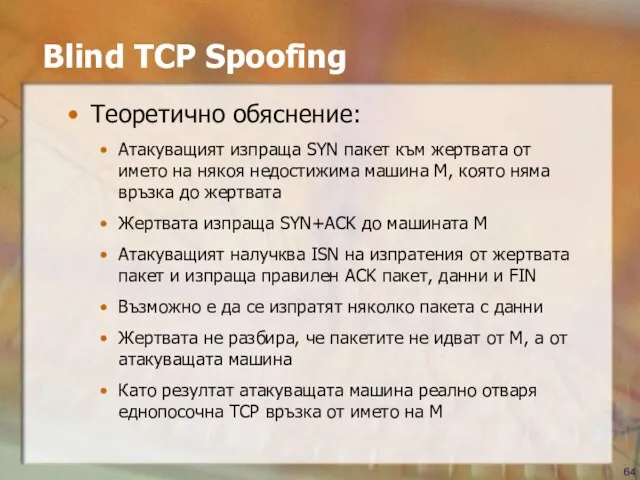 Blind TCP Spoofing Теоретично обяснение: Атакуващият изпраща SYN пакет към жертвата от