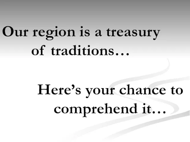 Our region is a treasury of traditions… Here’s your chance to comprehend it…