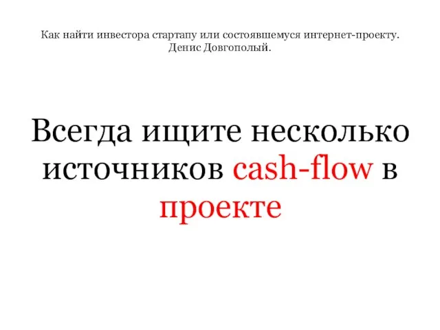 Как найти инвестора стартапу или состоявшемуся интернет-проекту. Денис Довгополый. Всегда ищите несколько источников cash-flow в проекте