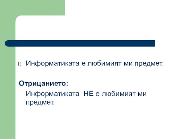 Информатиката е любимият ми предмет. Отрицанието: Информатиката НЕ е любимият ми предмет.