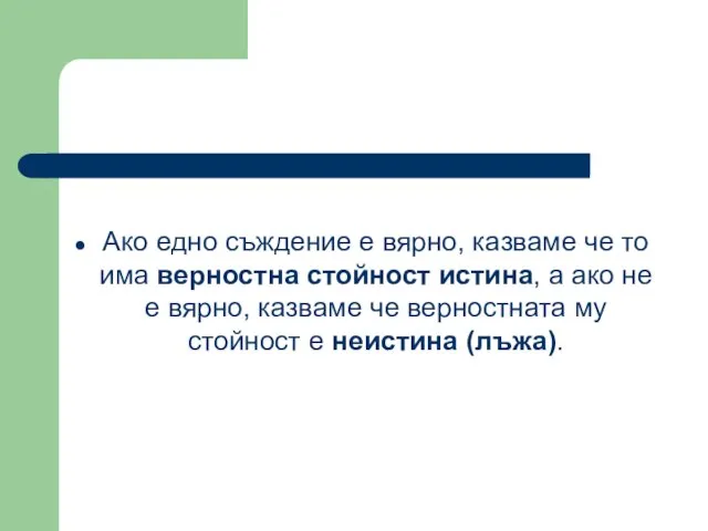 Ако едно съждение е вярно, казваме че то има верностна стойност истина,