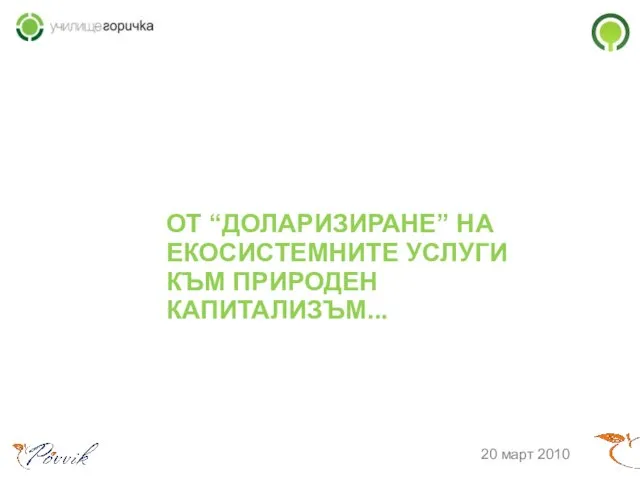 ОТ “ДОЛАРИЗИРАНЕ” НА ЕКОСИСТЕМНИТЕ УСЛУГИ КЪМ ПРИРОДЕН КАПИТАЛИЗЪМ... 20 март 2010