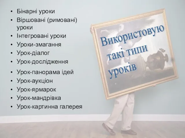 Бінарні уроки Віршовані (римовані) уроки Інтегровані уроки Уроки-змагання Урок-діалог Урок-дослідження Урок-панорама ідей