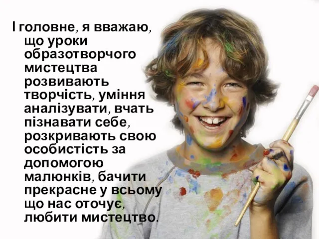 І головне, я вважаю, що уроки образотворчого мистецтва розвивають творчість, уміння аналізувати,