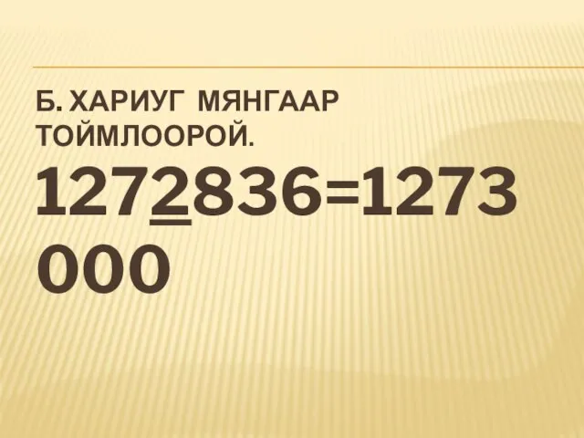 Б. ХАРИУГ МЯНГААР ТОЙМЛООРОЙ. 1272836=1273000