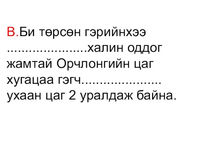 В.Би төрсөн гэрийнхээ ......................халин оддог жамтай Орчлонгийн цаг хугацаа гэгч......................ухаан цаг 2 уралдаж байна.