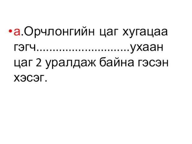 а.Орчлонгийн цаг хугацаа гэгч.............................ухаан цаг 2 уралдаж байна гэсэн хэсэг.