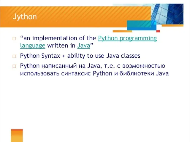 Jython “an implementation of the Python programming language written in Java” Python