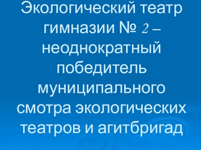 Экологический театр гимназии № 2 – неоднократный победитель муниципального смотра экологических театров и агитбригад