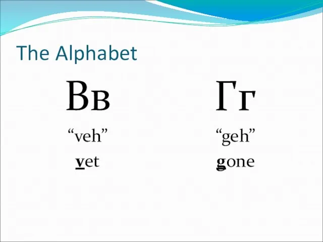 The Alphabet Вв “veh” vet Гг “geh” gone