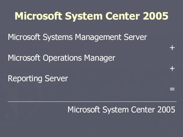 Microsoft System Center 2005 Microsoft Systems Management Server + Microsoft Operations Manager