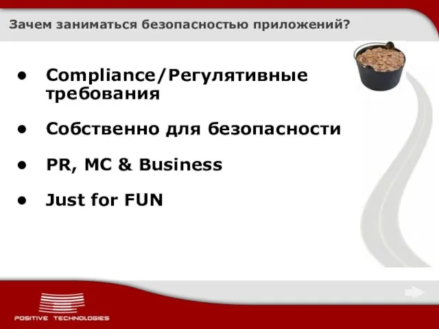 Зачем заниматься безопасностью приложений? Compliance/Регулятивные требования Собственно для безопасности PR, MC & Business Just for FUN