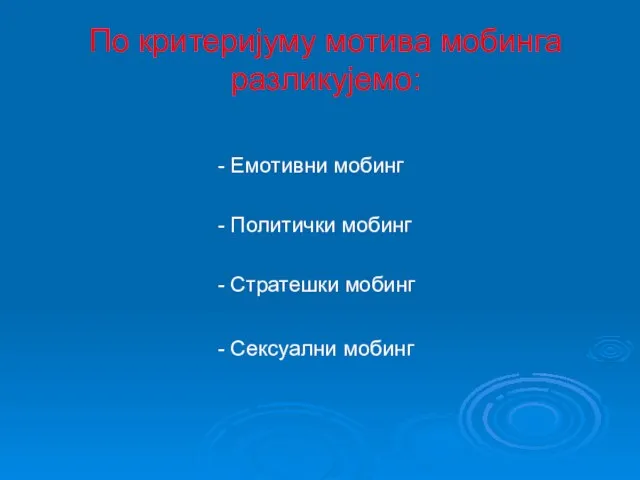 По критеријуму мотива мобинга разликујемо: - Емотивни мобинг - Политички мoбинг -