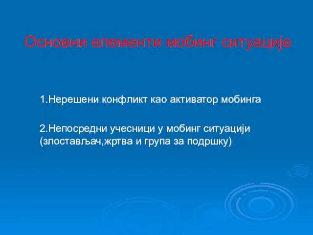 Основни елементи мобинг ситуације 1.Нерешени конфликт као активатор мобинга 2.Непосредни учесници у