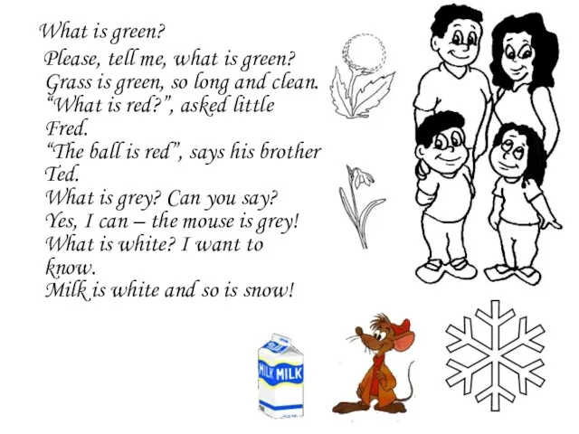 What is green? Please, tell me, what is green? Grass is green,