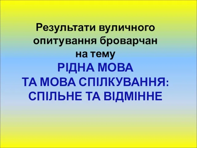 Результати вуличного опитування броварчан на тему РІДНА МОВА ТА МОВА СПІЛКУВАННЯ: СПІЛЬНЕ ТА ВІДМІННЕ