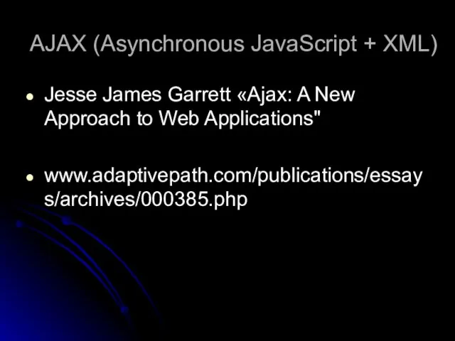 AJAX (Asynchronous JavaScript + XML) Jesse James Garrett «Ajax: A New Approach to Web Applications" www.adaptivepath.com/publications/essays/archives/000385.php