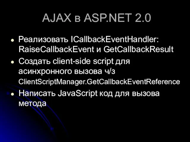 AJAX в ASP.NET 2.0 Реализовать ICallbackEventHandler: RaiseCallbackEvent и GetCallbackResult Создать client-side script