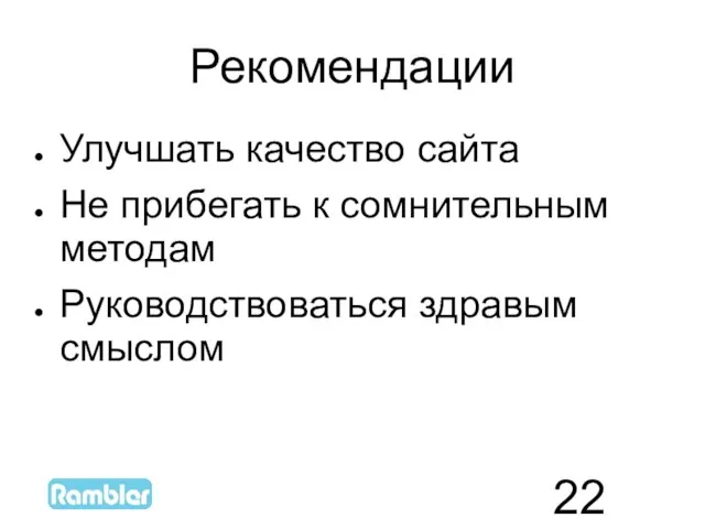 Рекомендации Улучшать качество сайта Не прибегать к сомнительным методам Руководствоваться здравым смыслом