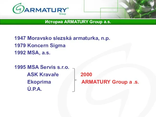 1947 Moravsko slezská armaturka, n.p. 1979 Koncern Sigma 1992 MSA, a.s. 1995