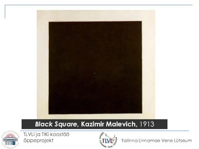 TLVLi ja TIKi koostöö õppeprojekt Black Square, Kazimir Malevich, 1913