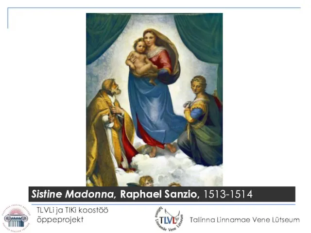 TLVLi ja TIKi koostöö õppeprojekt Sistine Madonna, Raphael Sanzio, 1513-1514