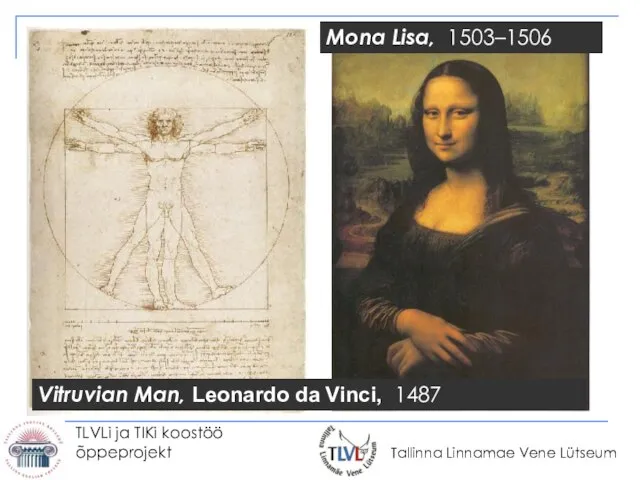 TLVLi ja TIKi koostöö õppeprojekt Vitruvian Man, Leonardo da Vinci, 1487 Mona Lisa, 1503–1506