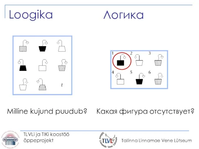 TLVLi ja TIKi koostöö õppeprojekt Логика Loogika Какая фигура отсутствует? Milline kujund puudub?