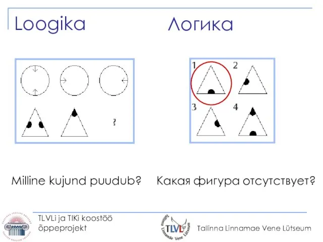 TLVLi ja TIKi koostöö õppeprojekt Логика Loogika Какая фигура отсутствует? Milline kujund puudub?