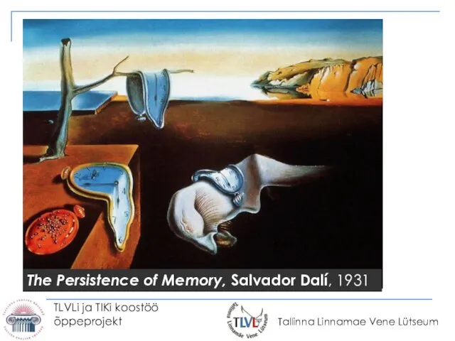 TLVLi ja TIKi koostöö õppeprojekt The Persistence of Memory, Salvador Dalí, 1931
