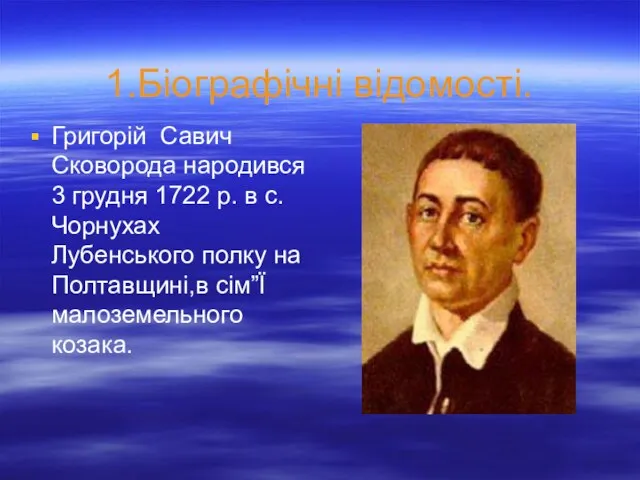 1.Біографічні відомості. Григорій Савич Сковорода народився 3 грудня 1722 р. в с.Чорнухах