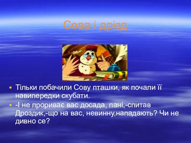 Сова і дрізд Тільки побачили Сову пташки, як почали її навипередки скубати.