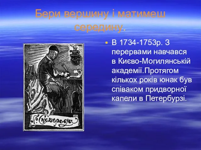 Бери вершину і матимеш середину. В 1734-1753р. З перервами навчався в Києво-Могилянській