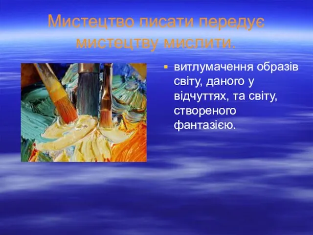 витлумачення образів світу, даного у відчуттях, та світу,створеного фантазією. Мистецтво писати передує мистецтву мислити.